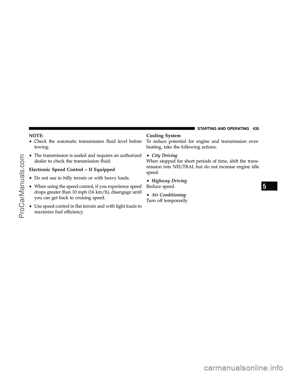 DODGE CARAVAN 2011 User Guide NOTE:
•Check the automatic transmission fluid level before
towing.
•The transmission is sealed and requires an authorized
dealer to check the transmission fluid.
Electronic Speed Control – If Eq