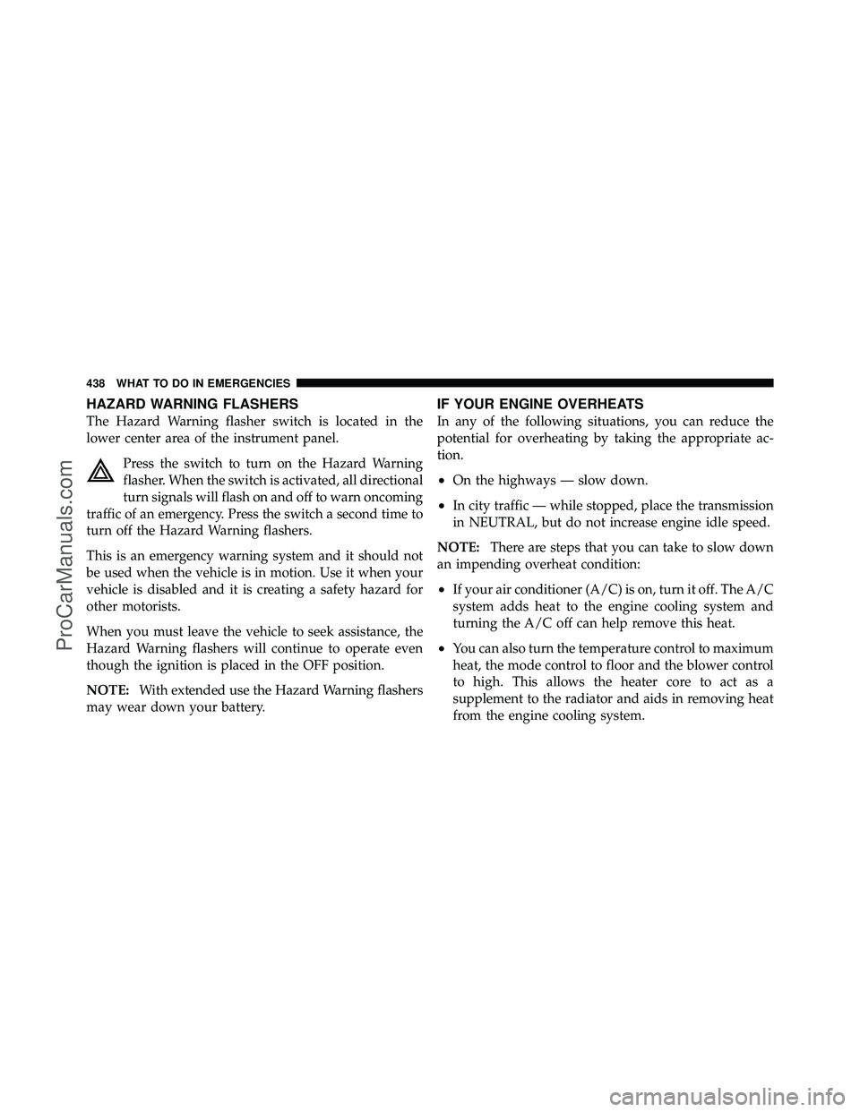 DODGE CARAVAN 2011  Owners Manual HAZARD WARNING FLASHERS
The Hazard Warning flasher switch is located in the
lower center area of the instrument panel.Press the switch to turn on the Hazard Warning
flasher. When the switch is activat