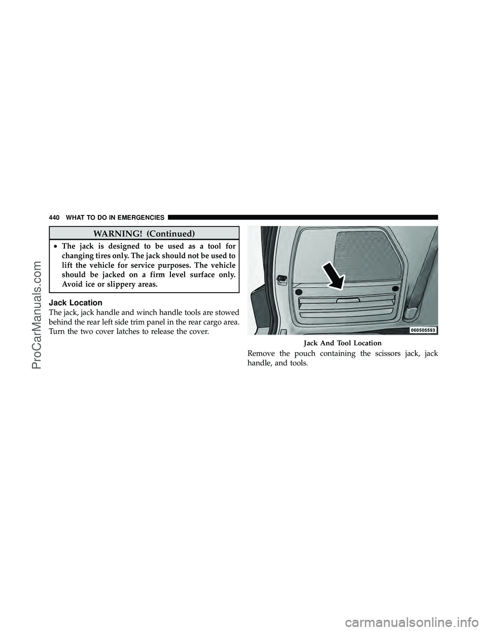 DODGE CARAVAN 2011  Owners Manual WARNING! (Continued)
•The jack is designed to be used as a tool for
changing tires only. The jack should not be used to
lift the vehicle for service purposes. The vehicle
should be jacked on a firm 