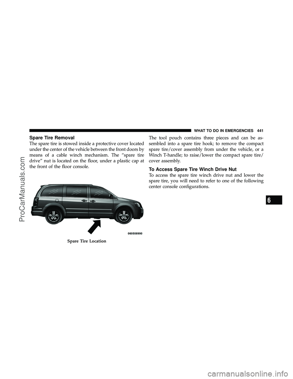 DODGE CARAVAN 2011  Owners Manual Spare Tire Removal
The spare tire is stowed inside a protective cover located
under the center of the vehicle between the front doors by
means of a cable winch mechanism. The “spare tire
drive” nu