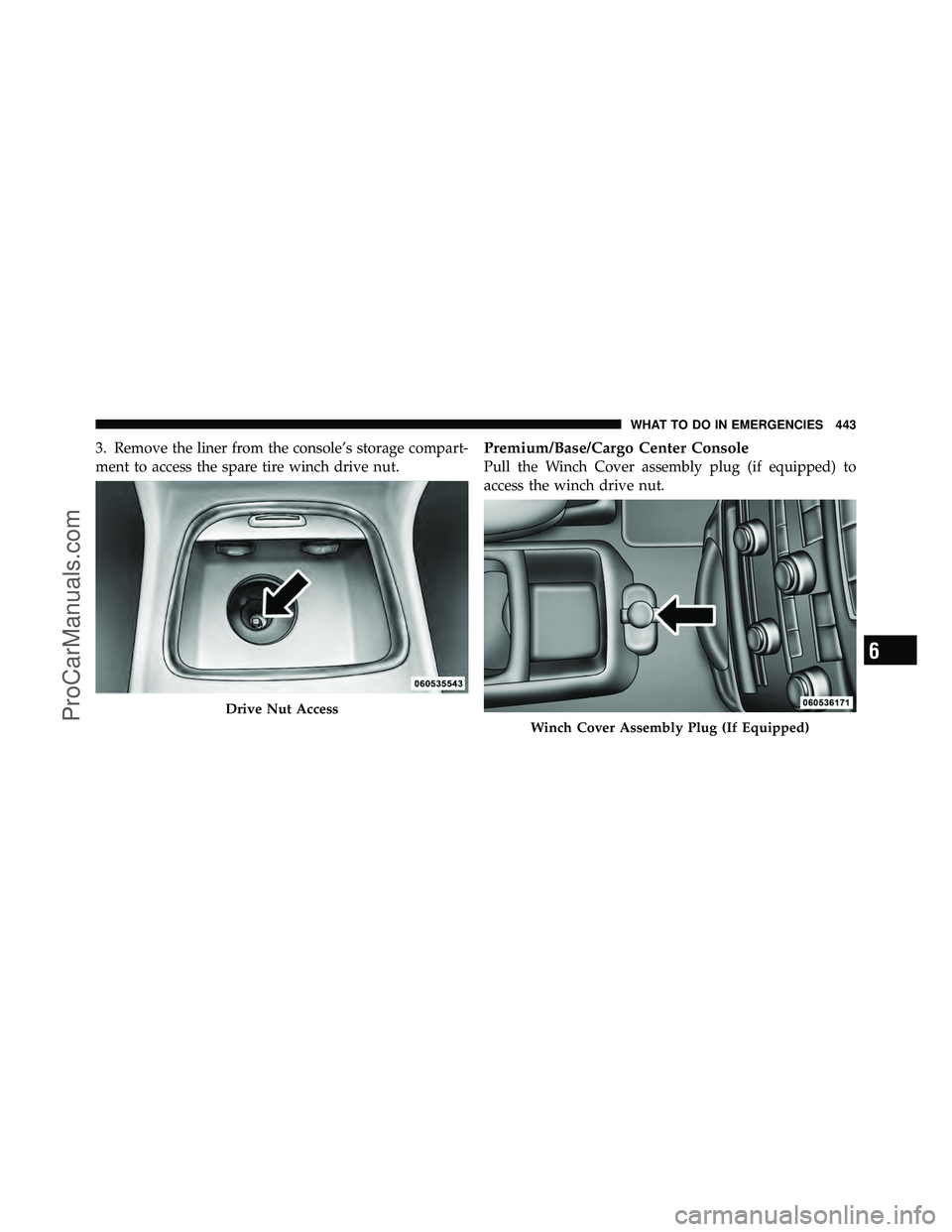 DODGE CARAVAN 2011  Owners Manual 3. Remove the liner from the console’s storage compart-
ment to access the spare tire winch drive nut.Premium/Base/Cargo Center Console
Pull the Winch Cover assembly plug (if equipped) to
access the