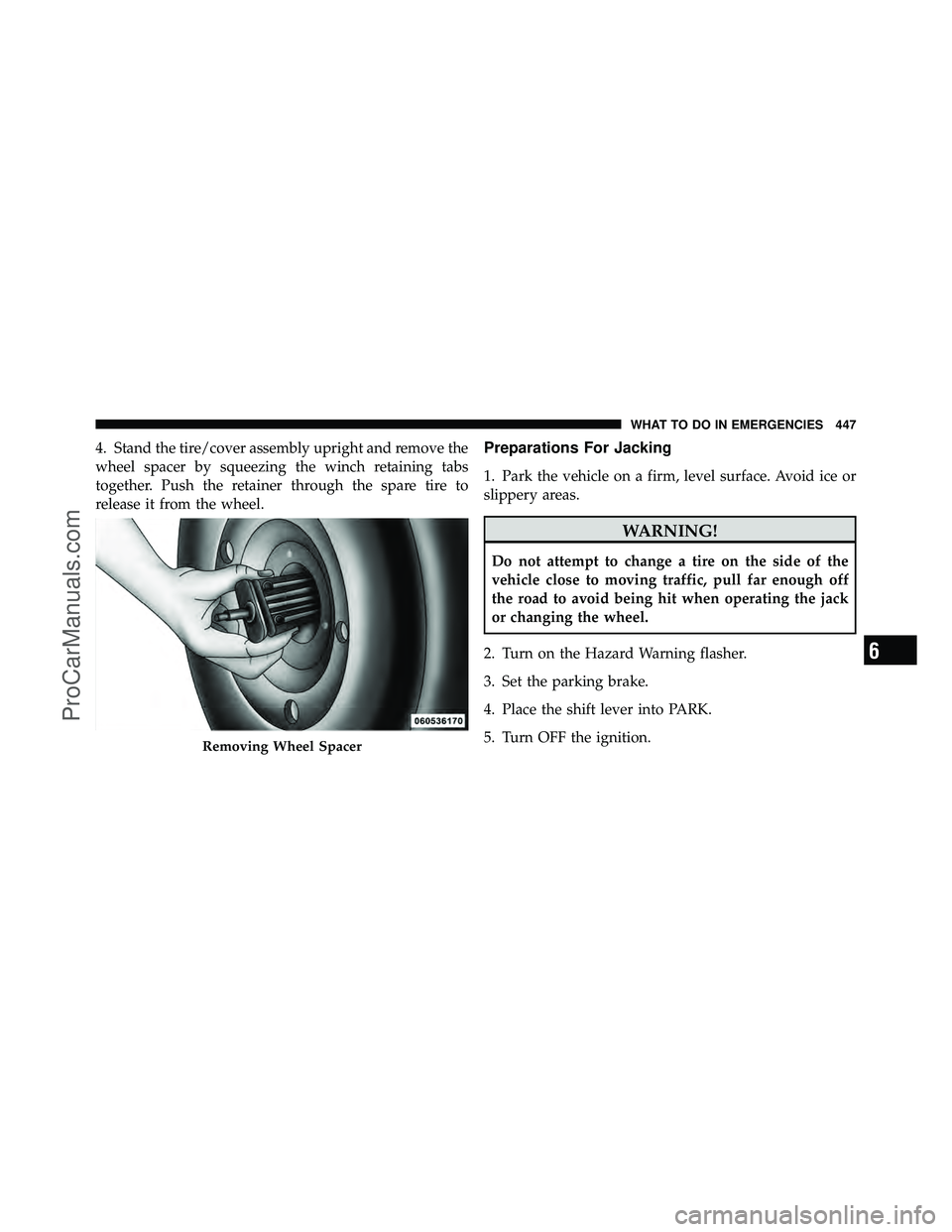 DODGE CARAVAN 2011  Owners Manual 4. Stand the tire/cover assembly upright and remove the
wheel spacer by squeezing the winch retaining tabs
together. Push the retainer through the spare tire to
release it from the wheel.Preparations 