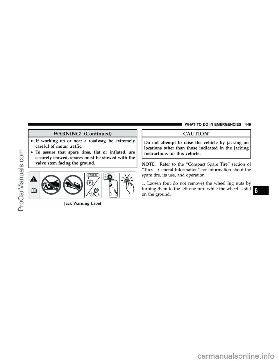 DODGE CARAVAN 2011  Owners Manual WARNING! (Continued)
•If working on or near a roadway, be extremely
careful of motor traffic.
•To assure that spare tires, flat or inflated, are
securely stowed, spares must be stowed with the
val