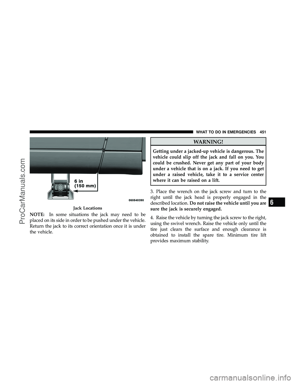 DODGE CARAVAN 2011  Owners Manual NOTE:In some situations the jack may need to be
placed on its side in order to be pushed under the vehicle.
Return the jack to its correct orientation once it is under
the vehicle.
WARNING!
Getting un