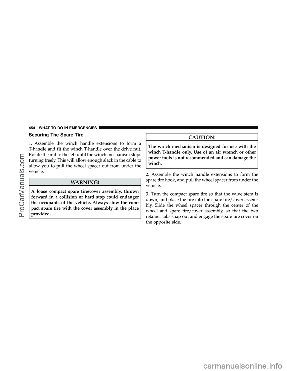 DODGE CARAVAN 2011  Owners Manual Securing The Spare Tire
1. Assemble the winch handle extensions to form a
T-handle and fit the winch T-handle over the drive nut.
Rotate the nut to the left until the winch mechanism stops
turning fre