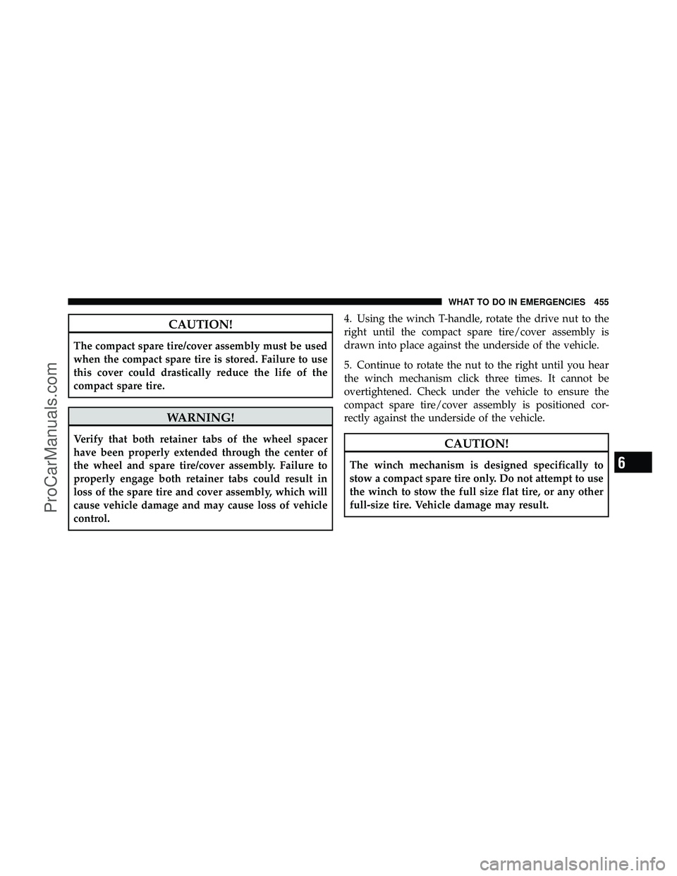 DODGE CARAVAN 2011  Owners Manual CAUTION!
The compact spare tire/cover assembly must be used
when the compact spare tire is stored. Failure to use
this cover could drastically reduce the life of the
compact spare tire.
WARNING!
Verif