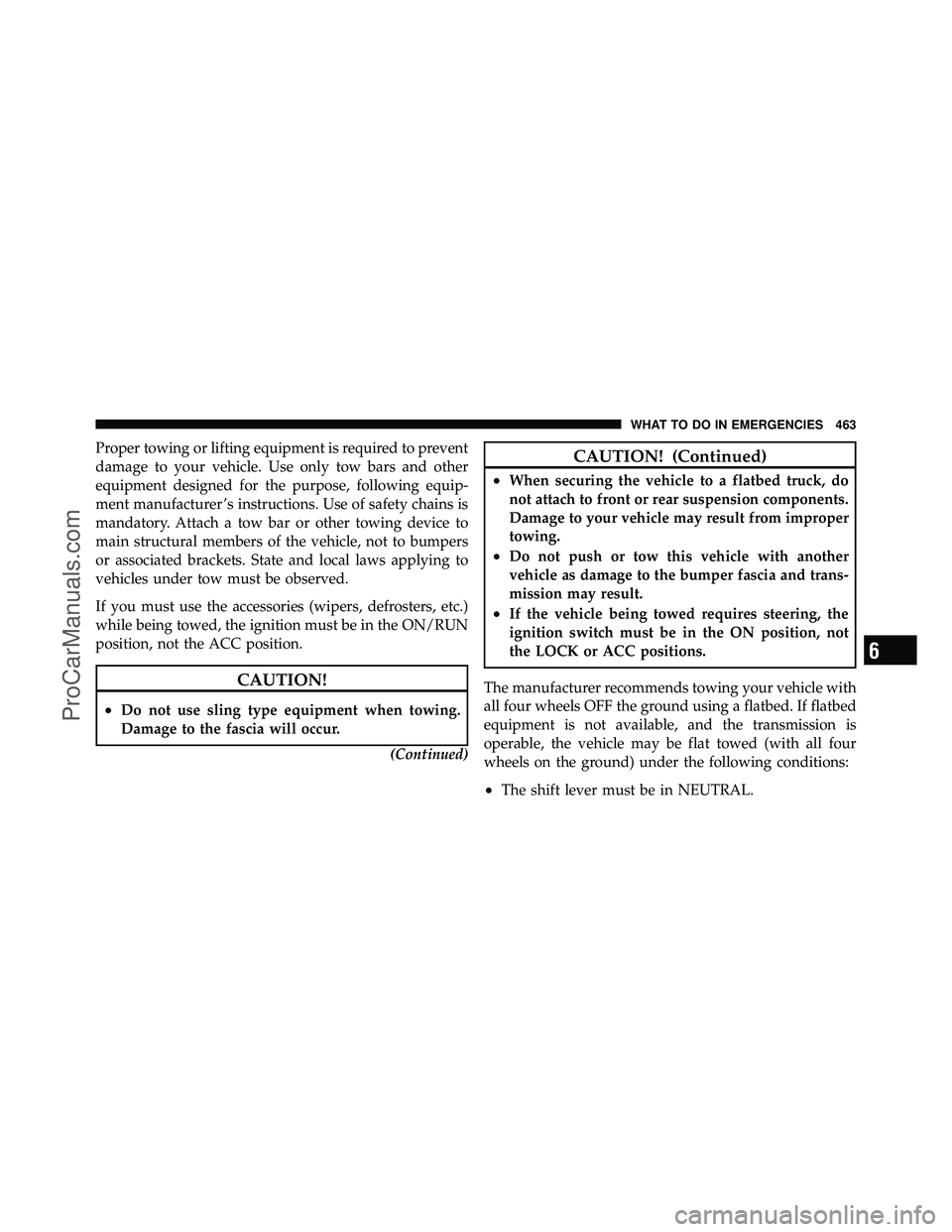 DODGE CARAVAN 2011  Owners Manual Proper towing or lifting equipment is required to prevent
damage to your vehicle. Use only tow bars and other
equipment designed for the purpose, following equip-
ment manufacturer ’s instructions. 