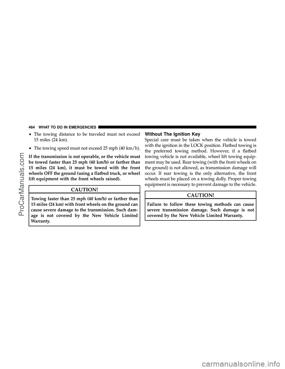 DODGE CARAVAN 2011  Owners Manual •The towing distance to be traveled must not exceed
15 miles (24 km).
•The towing speed must not exceed 25 mph (40 km/h).
If the transmission is not operable, or the vehicle must
be towed faster t