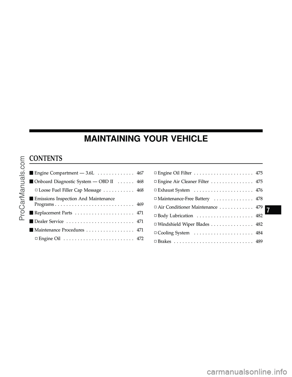 DODGE CARAVAN 2011  Owners Manual MAINTAINING YOUR VEHICLE
CONTENTS
Engine Compartment — 3.6L ............. 467
 Onboard Diagnostic System — OBD II ...... 468
▫ Loose Fuel Filler Cap Message ........... 468
 Emissions Inspect