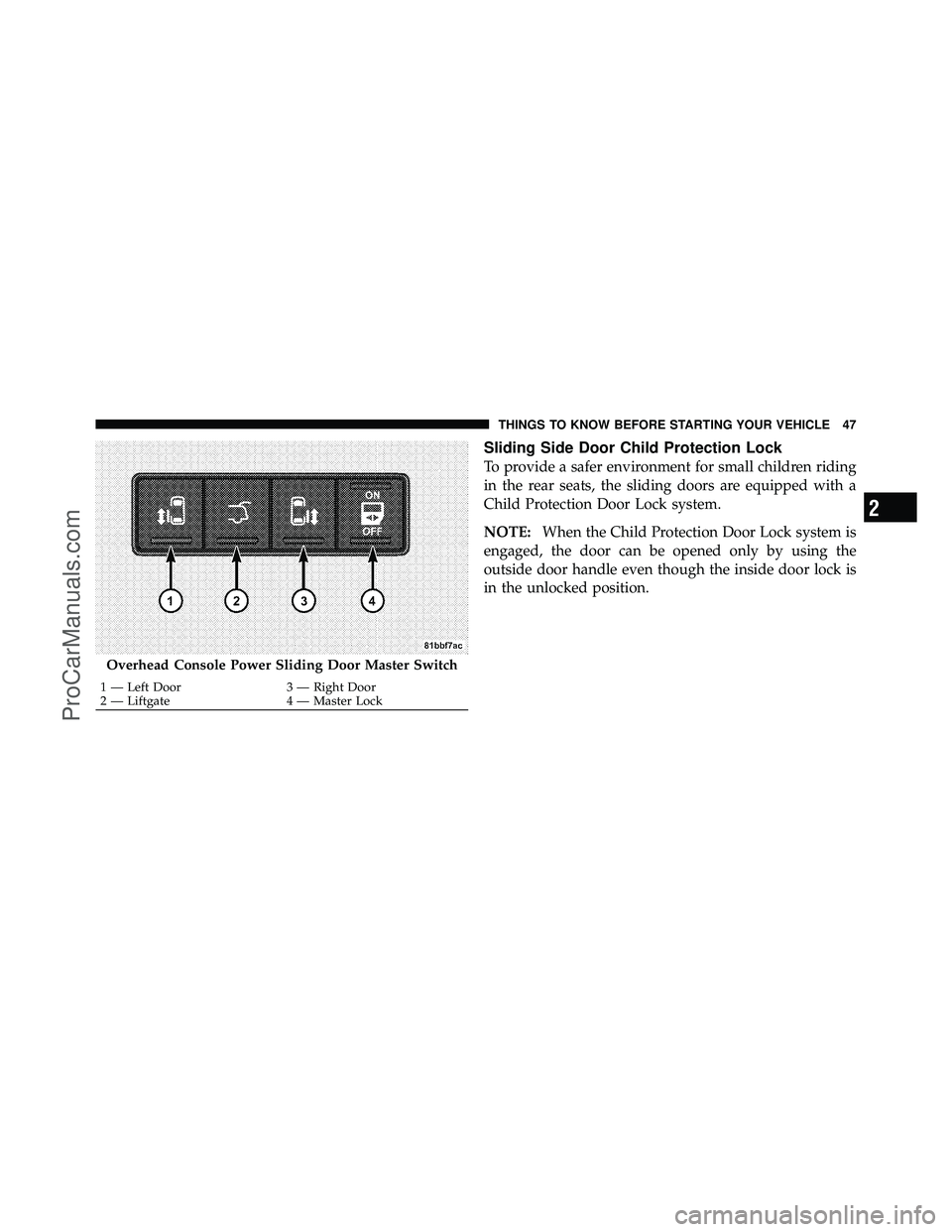 DODGE CARAVAN 2011 Service Manual Sliding Side Door Child Protection Lock
To provide a safer environment for small children riding
in the rear seats, the sliding doors are equipped with a
Child Protection Door Lock system.
NOTE:When t DODGE CARAVAN 2011 Service Manual Sliding Side Door Child Protection Lock
To provide a safer environment for small children riding
in the rear seats, the sliding doors are equipped with a
Child Protection Door Lock system.
NOTE:When t