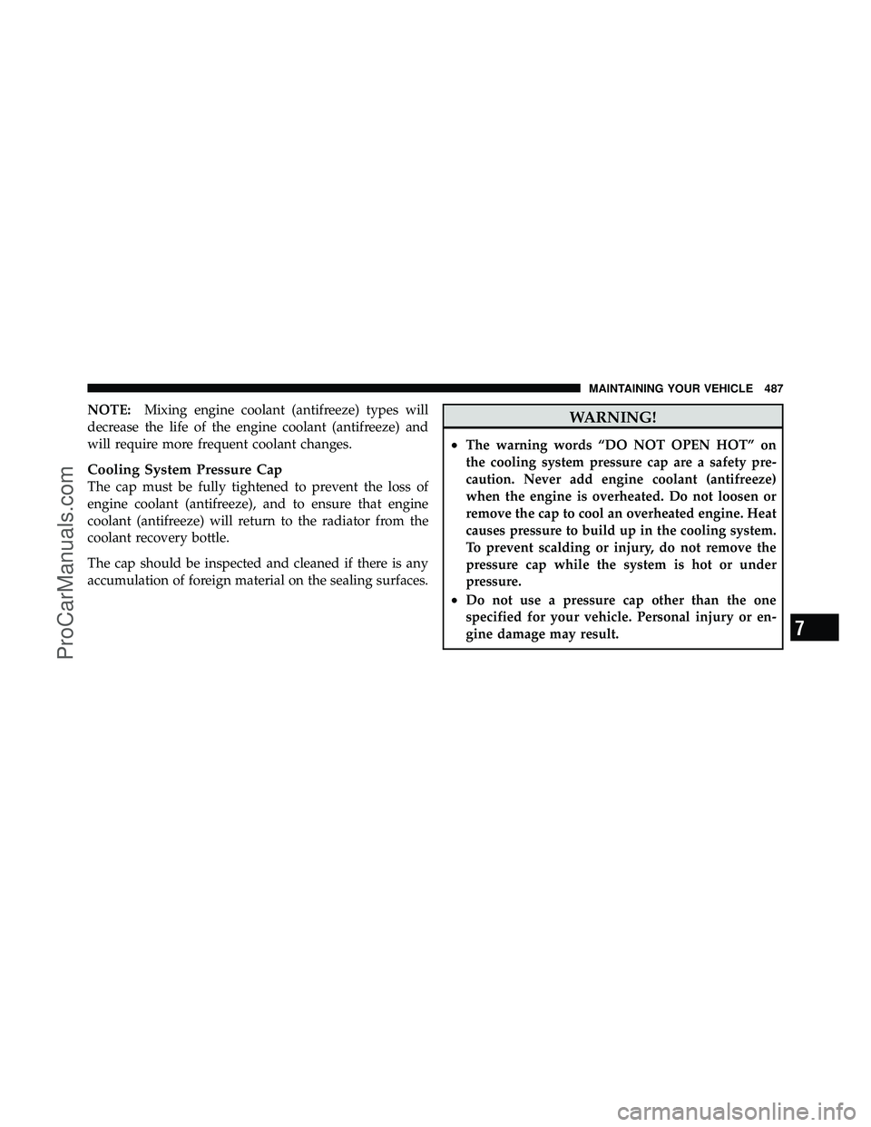 DODGE CARAVAN 2011  Owners Manual NOTE:Mixing engine coolant (antifreeze) types will
decrease the life of the engine coolant (antifreeze) and
will require more frequent coolant changes.
Cooling System Pressure Cap
The cap must be full