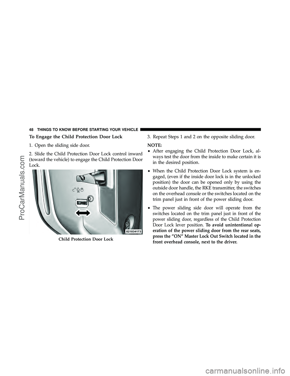 DODGE CARAVAN 2011 Service Manual To Engage the Child Protection Door Lock
1. Open the sliding side door.
2. Slide the Child Protection Door Lock control inward
(toward the vehicle) to engage the Child Protection Door
Lock.3. Repeat S DODGE CARAVAN 2011 Service Manual To Engage the Child Protection Door Lock
1. Open the sliding side door.
2. Slide the Child Protection Door Lock control inward
(toward the vehicle) to engage the Child Protection Door
Lock.3. Repeat S
