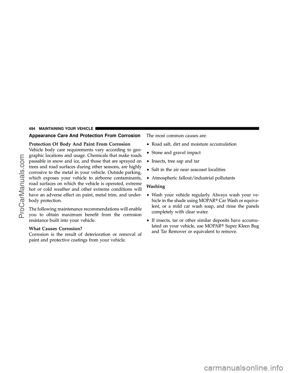 DODGE CARAVAN 2011  Owners Manual Appearance Care And Protection From Corrosion
Protection Of Body And Paint From Corrosion
Vehicle body care requirements vary according to geo-
graphic locations and usage. Chemicals that make roads
p