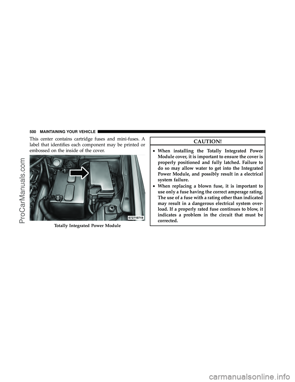 DODGE CARAVAN 2011 Owners Manual This center contains cartridge fuses and mini-fuses. A
label that identifies each component may be printed or
embossed on the inside of the cover.CAUTION!
•When installing the Totally Integrated Pow DODGE CARAVAN 2011 Owners Manual This center contains cartridge fuses and mini-fuses. A
label that identifies each component may be printed or
embossed on the inside of the cover.CAUTION!
•When installing the Totally Integrated Pow
