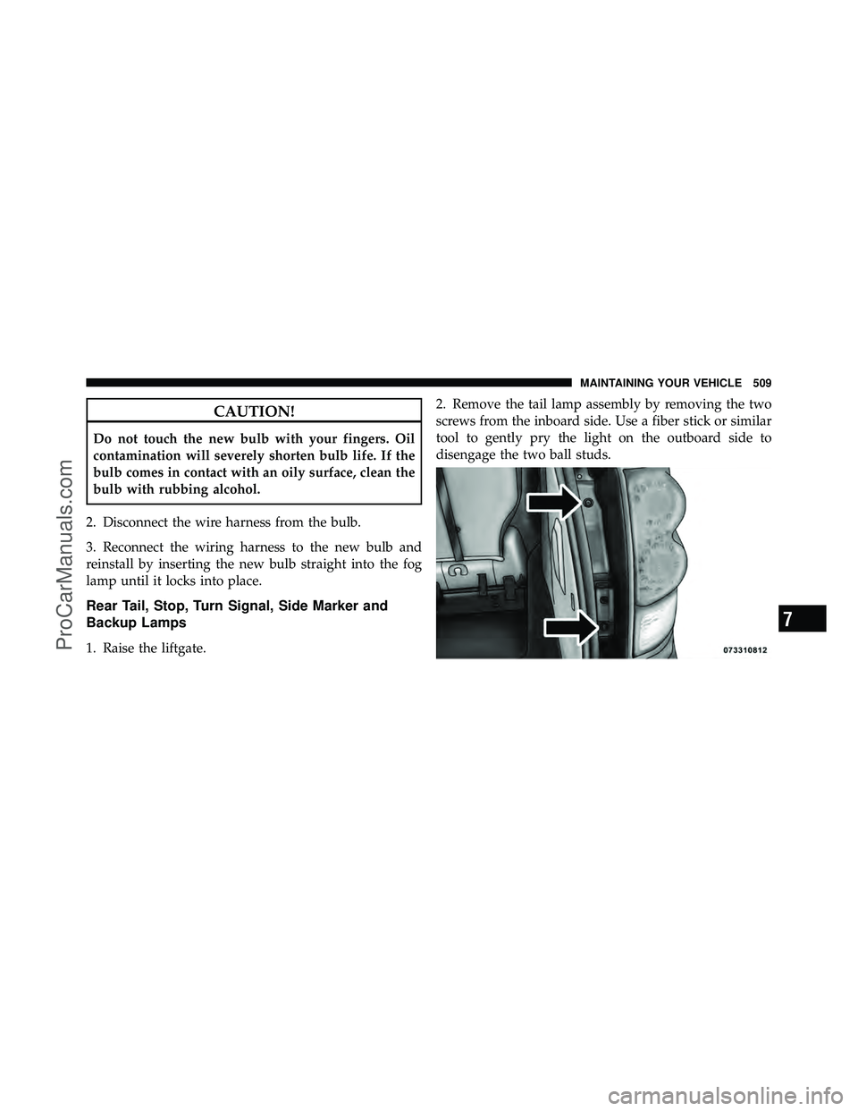 DODGE CARAVAN 2011  Owners Manual CAUTION!
Do not touch the new bulb with your fingers. Oil
contamination will severely shorten bulb life. If the
bulb comes in contact with an oily surface, clean the
bulb with rubbing alcohol.
2. Disc