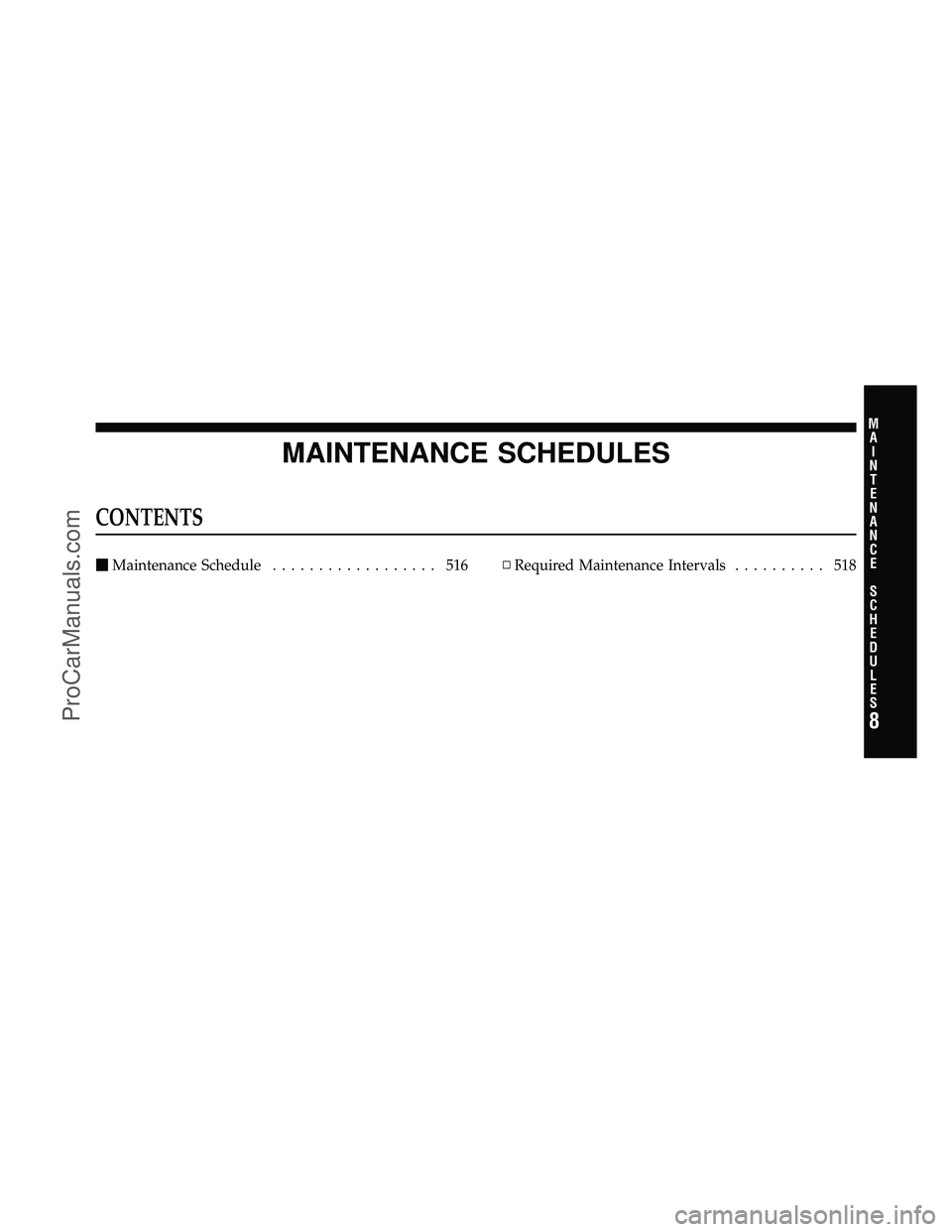 DODGE CARAVAN 2011  Owners Manual MAINTENANCE SCHEDULES
CONTENTS
Maintenance Schedule .................. 516 ▫Required Maintenance Intervals .......... 518
8
M
A I
N T
E
N A
N CE
S
C
H E
D
U L
E
S
ProCarManuals.com 