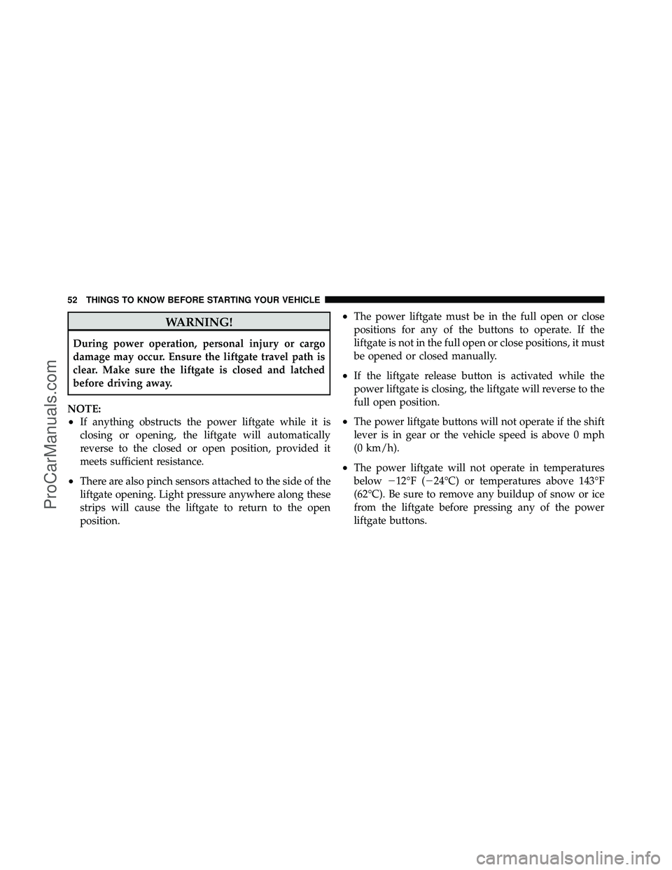 DODGE CARAVAN 2011  Owners Manual WARNING!
During power operation, personal injury or cargo
damage may occur. Ensure the liftgate travel path is
clear. Make sure the liftgate is closed and latched
before driving away.
NOTE:
•If anyt