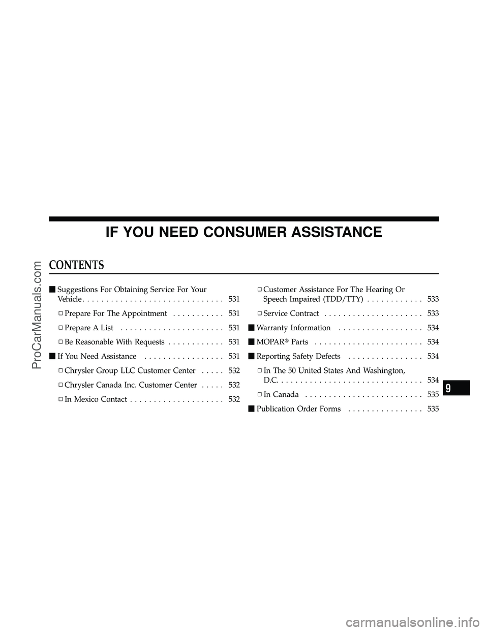 DODGE CARAVAN 2011  Owners Manual IF YOU NEED CONSUMER ASSISTANCE
CONTENTS
Suggestions For Obtaining Service For Your
Vehicle .............................. 531
▫ Prepare For The Appointment ........... 531
▫ Prepare A List .....