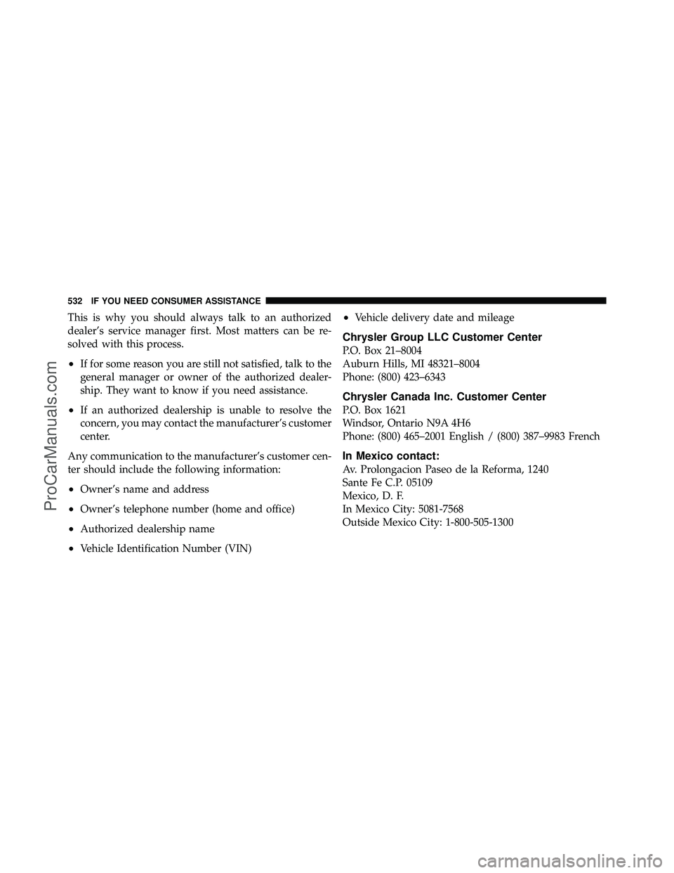 DODGE CARAVAN 2011  Owners Manual This is why you should always talk to an authorized
dealer’s service manager first. Most matters can be re-
solved with this process.
•If for some reason you are still not satisfied, talk to the
g
