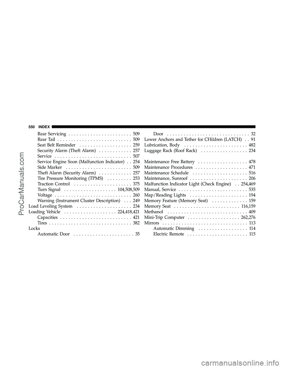 DODGE CARAVAN 2011  Owners Manual Rear Servicing....................... 509
Rear Tail ........................... 509
Seat Belt Reminder ................... 259
Security Alarm (Theft Alarm) ............ 257
Service ...................