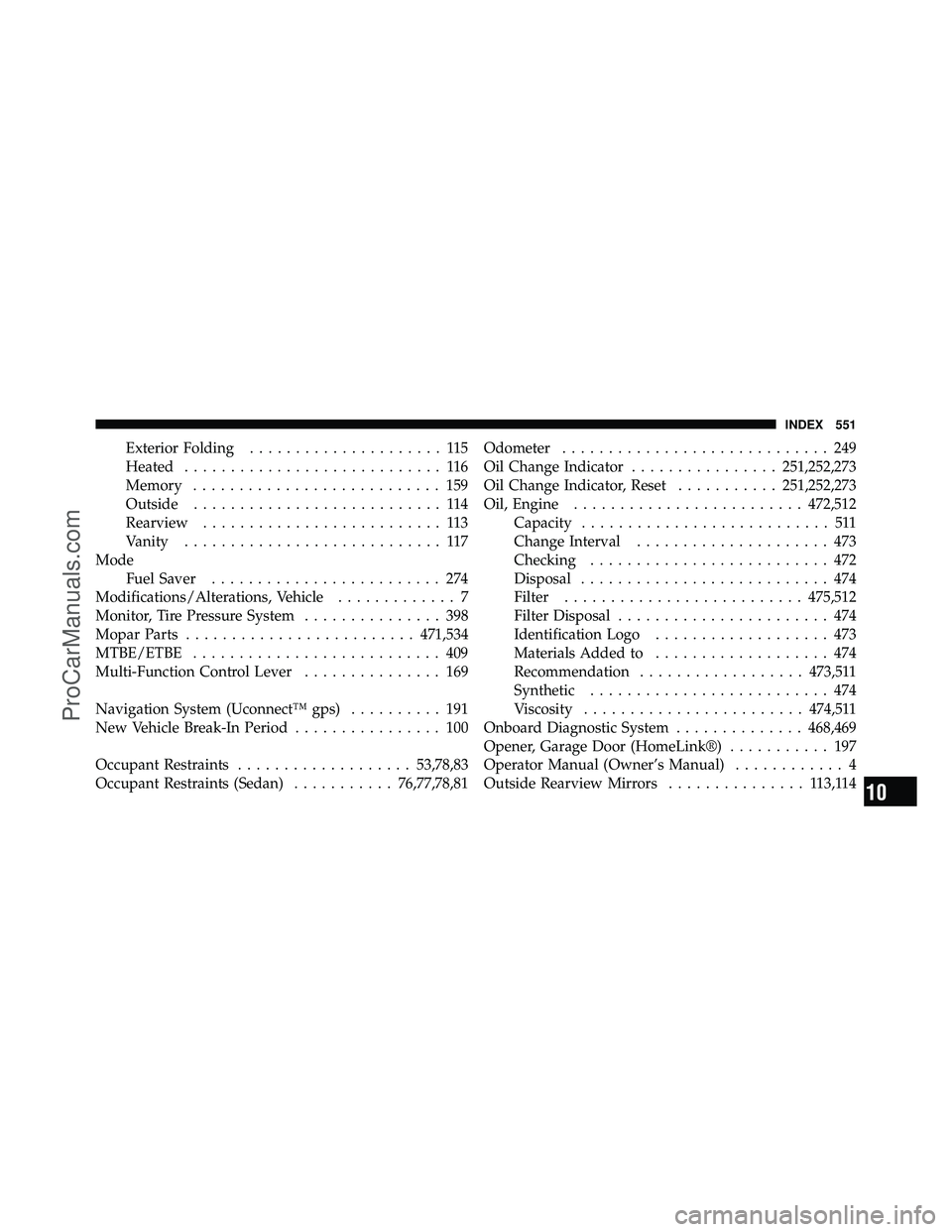 DODGE CARAVAN 2011 Owners Guide Exterior Folding..................... 115
Heated ............................ 116
Memory ........................... 159
Outside ........................... 114
Rearview .......................... 113