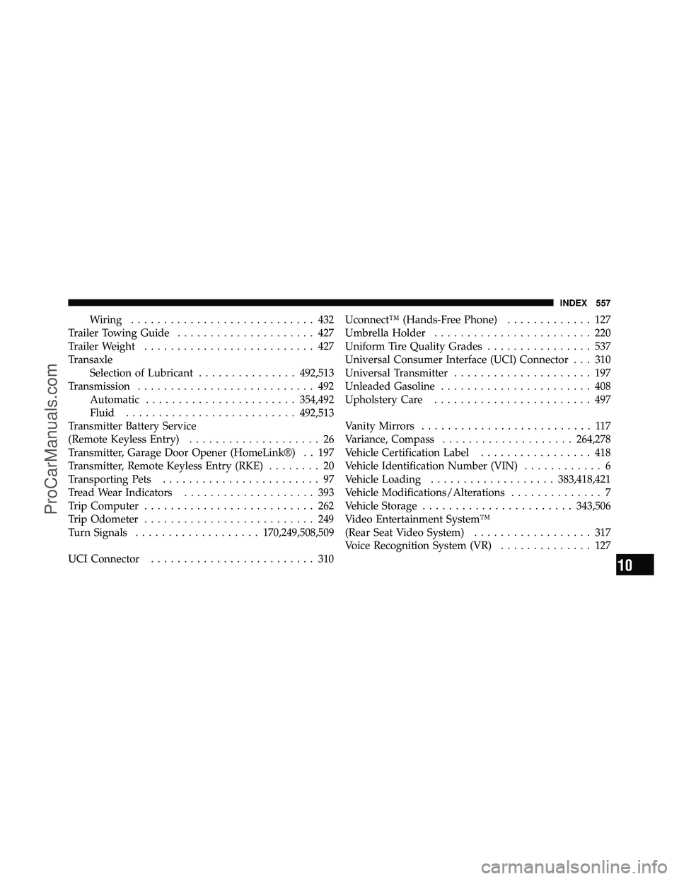 DODGE CARAVAN 2011  Owners Manual Wiring............................ 432
Trailer Towing Guide ..................... 427
Trailer Weight .......................... 427
Transaxle Selection of Lubricant ...............492,513
Transmission