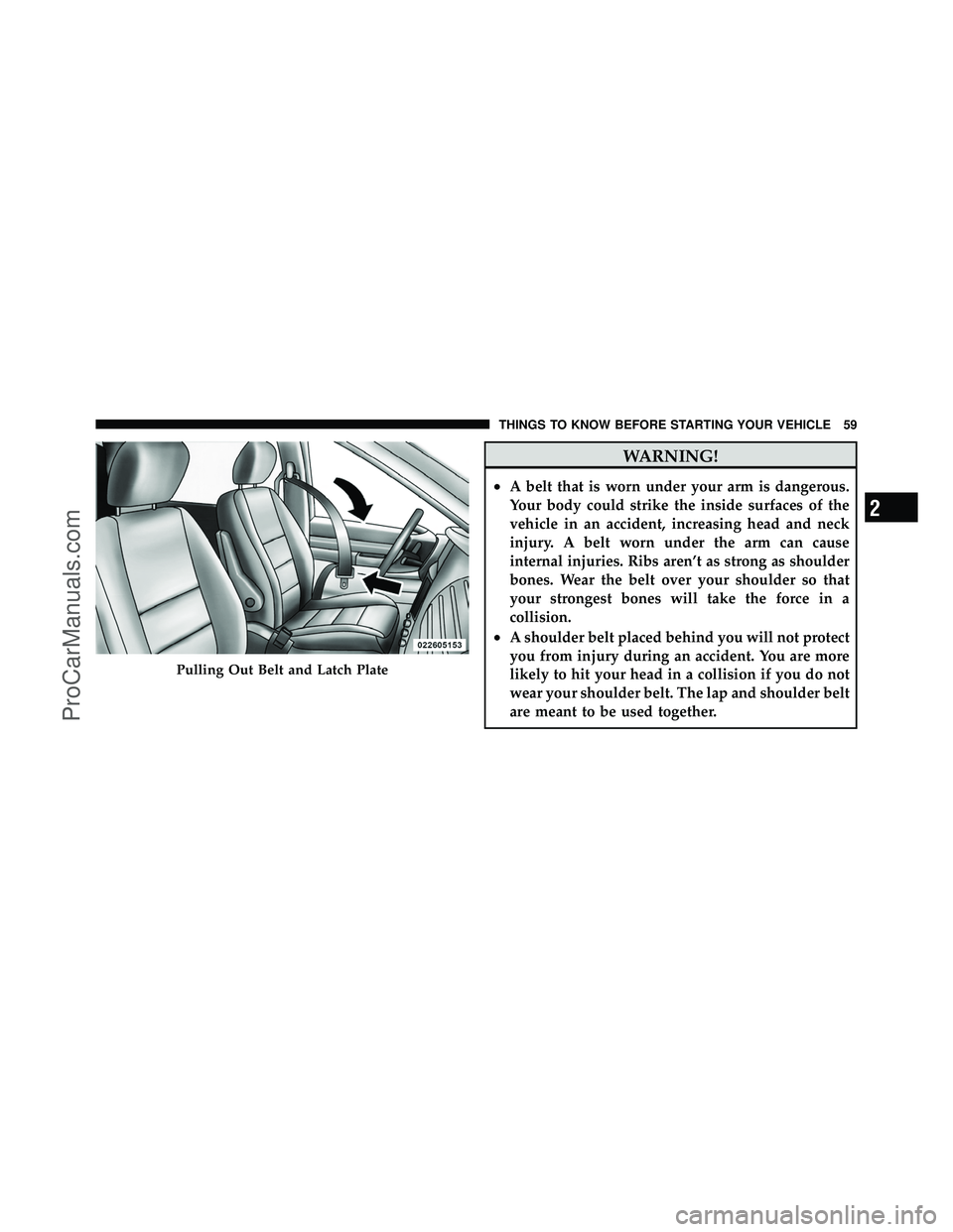 DODGE CARAVAN 2011 Repair Manual WARNING!
•A belt that is worn under your arm is dangerous.
Your body could strike the inside surfaces of the
vehicle in an accident, increasing head and neck
injury. A belt worn under the arm can ca DODGE CARAVAN 2011 Repair Manual WARNING!
•A belt that is worn under your arm is dangerous.
Your body could strike the inside surfaces of the
vehicle in an accident, increasing head and neck
injury. A belt worn under the arm can ca