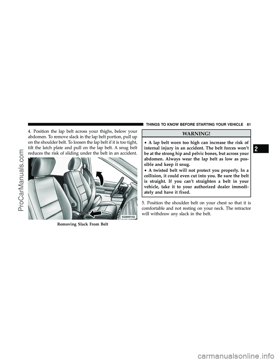 DODGE CARAVAN 2011 Repair Manual 4. Position the lap belt across your thighs, below your
abdomen. To remove slack in the lap belt portion, pull up
on the shoulder belt. To loosen the lap belt if it is too tight,
tilt the latch plate DODGE CARAVAN 2011 Repair Manual 4. Position the lap belt across your thighs, below your
abdomen. To remove slack in the lap belt portion, pull up
on the shoulder belt. To loosen the lap belt if it is too tight,
tilt the latch plate