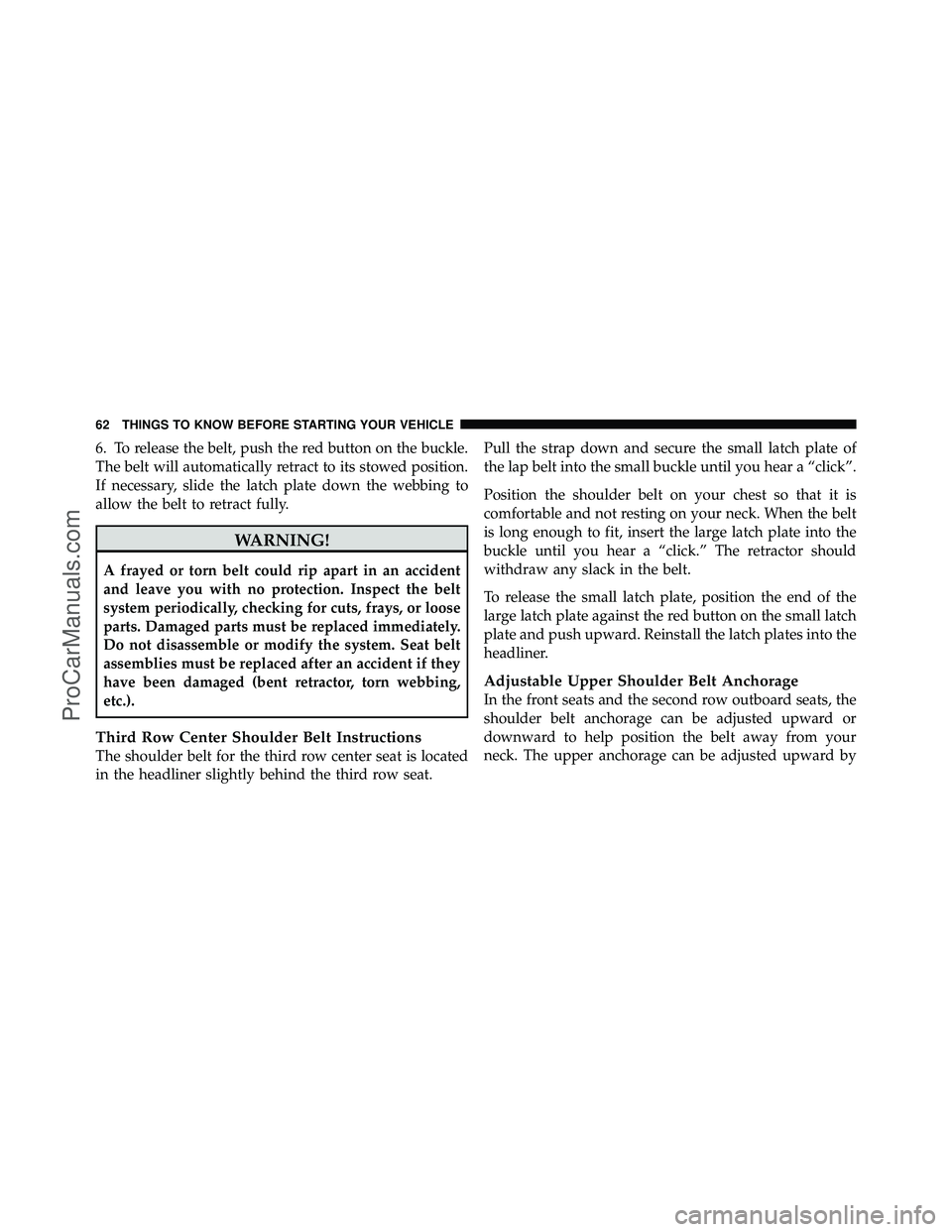 DODGE CARAVAN 2011 Repair Manual 6. To release the belt, push the red button on the buckle.
The belt will automatically retract to its stowed position.
If necessary, slide the latch plate down the webbing to
allow the belt to retract DODGE CARAVAN 2011 Repair Manual 6. To release the belt, push the red button on the buckle.
The belt will automatically retract to its stowed position.
If necessary, slide the latch plate down the webbing to
allow the belt to retract
