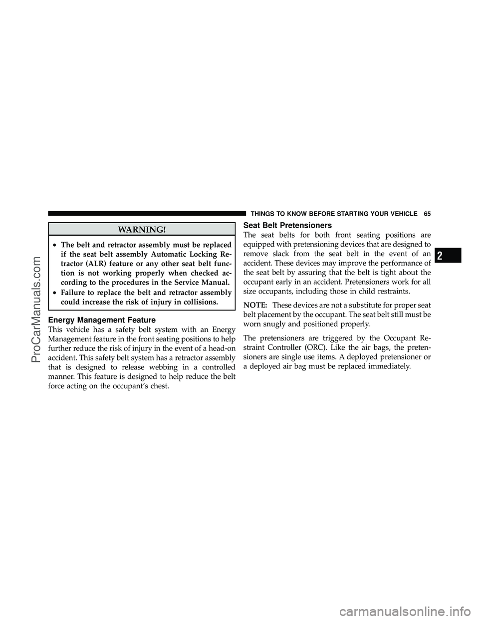 DODGE CARAVAN 2011 Repair Manual WARNING!
•The belt and retractor assembly must be replaced
if the seat belt assembly Automatic Locking Re-
tractor (ALR) feature or any other seat belt func-
tion is not working properly when checke DODGE CARAVAN 2011 Repair Manual WARNING!
•The belt and retractor assembly must be replaced
if the seat belt assembly Automatic Locking Re-
tractor (ALR) feature or any other seat belt func-
tion is not working properly when checke