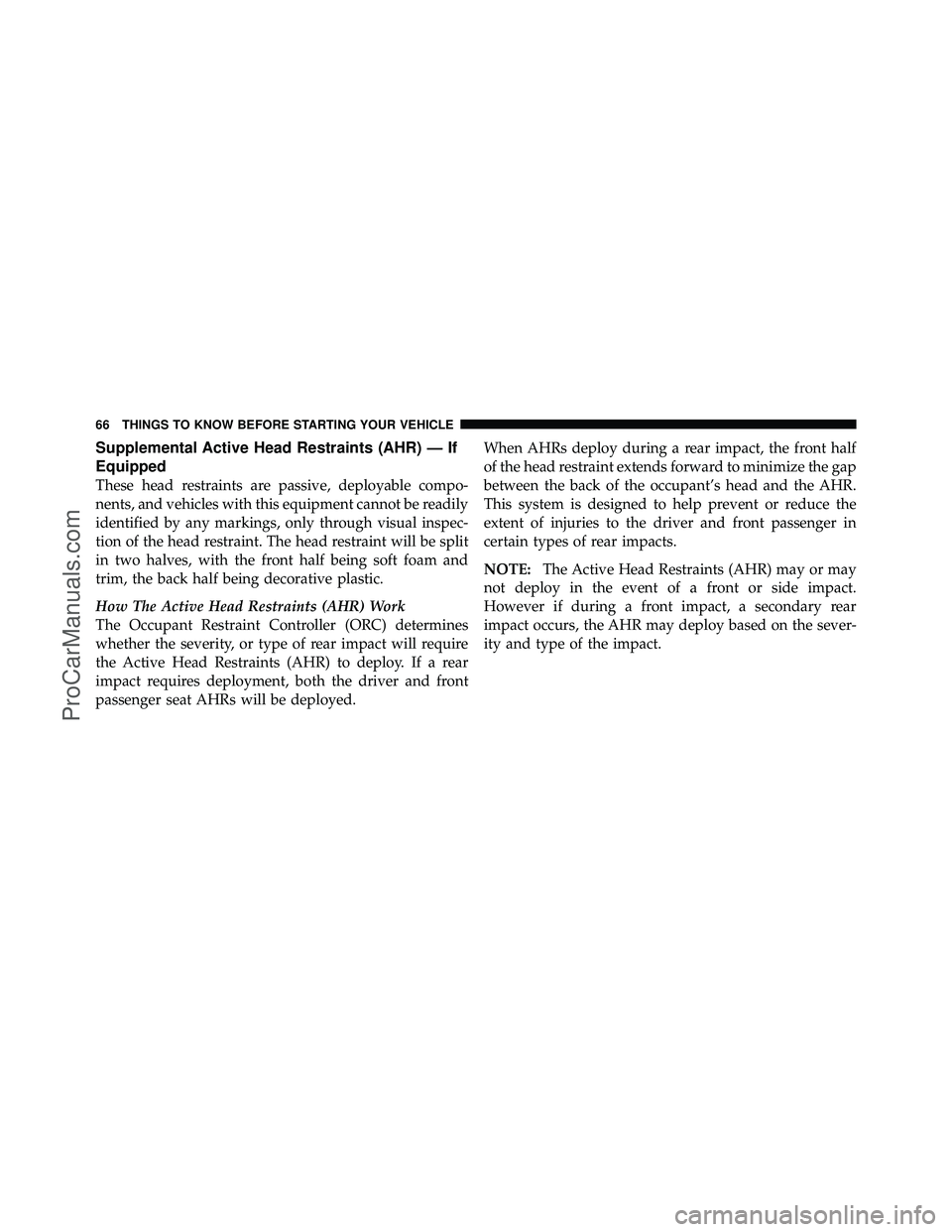 DODGE CARAVAN 2011 Repair Manual Supplemental Active Head Restraints (AHR) — If
Equipped
These head restraints are passive, deployable compo-
nents, and vehicles with this equipment cannot be readily
identified by any markings, onl DODGE CARAVAN 2011 Repair Manual Supplemental Active Head Restraints (AHR) — If
Equipped
These head restraints are passive, deployable compo-
nents, and vehicles with this equipment cannot be readily
identified by any markings, onl