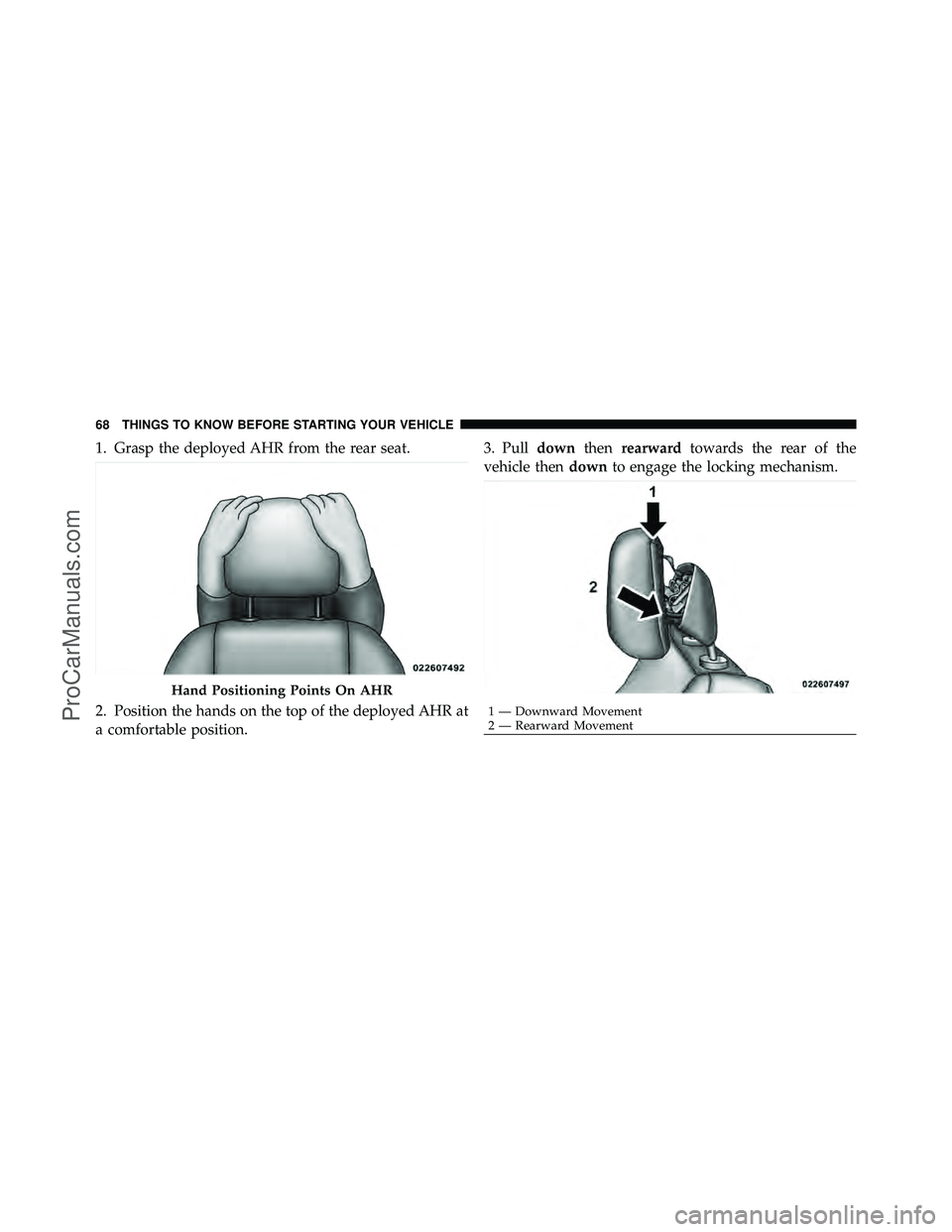 DODGE CARAVAN 2011 Repair Manual 1. Grasp the deployed AHR from the rear seat.
2. Position the hands on the top of the deployed AHR at
a comfortable position.3. Pull
downthenrearward towards the rear of the
vehicle then downto engage DODGE CARAVAN 2011 Repair Manual 1. Grasp the deployed AHR from the rear seat.
2. Position the hands on the top of the deployed AHR at
a comfortable position.3. Pull
downthenrearward towards the rear of the
vehicle then downto engage