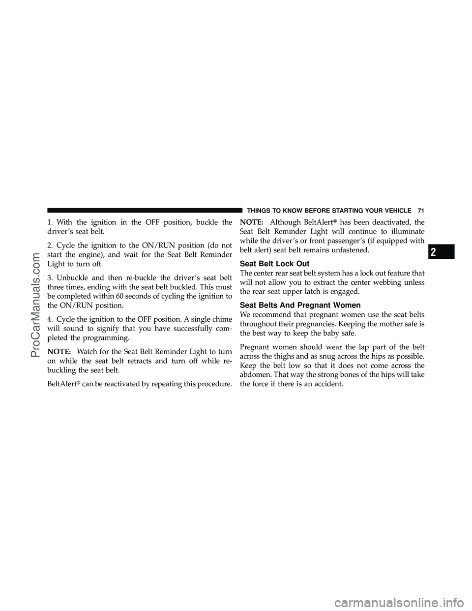 DODGE CARAVAN 2011 Manual PDF 1. With the ignition in the OFF position, buckle the
driver ’s seat belt.
2. Cycle the ignition to the ON/RUN position (do not
start the engine), and wait for the Seat Belt Reminder
Light to turn of