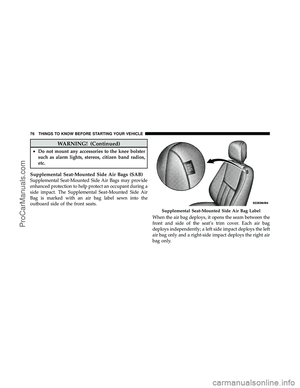 DODGE CARAVAN 2011 Manual PDF WARNING! (Continued)
•Do not mount any accessories to the knee bolster
such as alarm lights, stereos, citizen band radios,
etc.
Supplemental Seat-Mounted Side Air Bags (SAB)
Supplemental Seat-Mounte