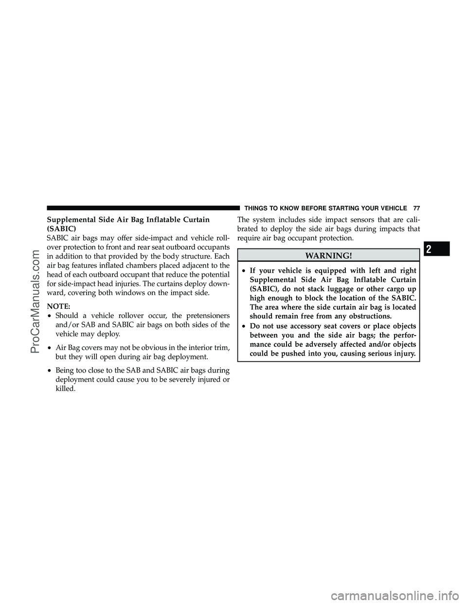DODGE CARAVAN 2011  Owners Manual Supplemental Side Air Bag Inflatable Curtain
(SABIC)
SABIC air bags may offer side-impact and vehicle roll-
over protection to front and rear seat outboard occupants
in addition to that provided by th