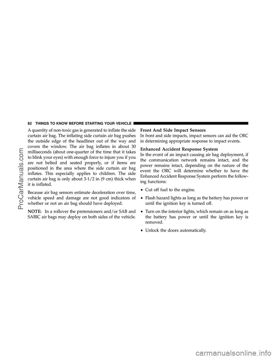 DODGE CARAVAN 2011  Owners Manual A quantity of non-toxic gas is generated to inflate the side
curtain air bag. The inflating side curtain air bag pushes
the outside edge of the headliner out of the way and
covers the window. The air 