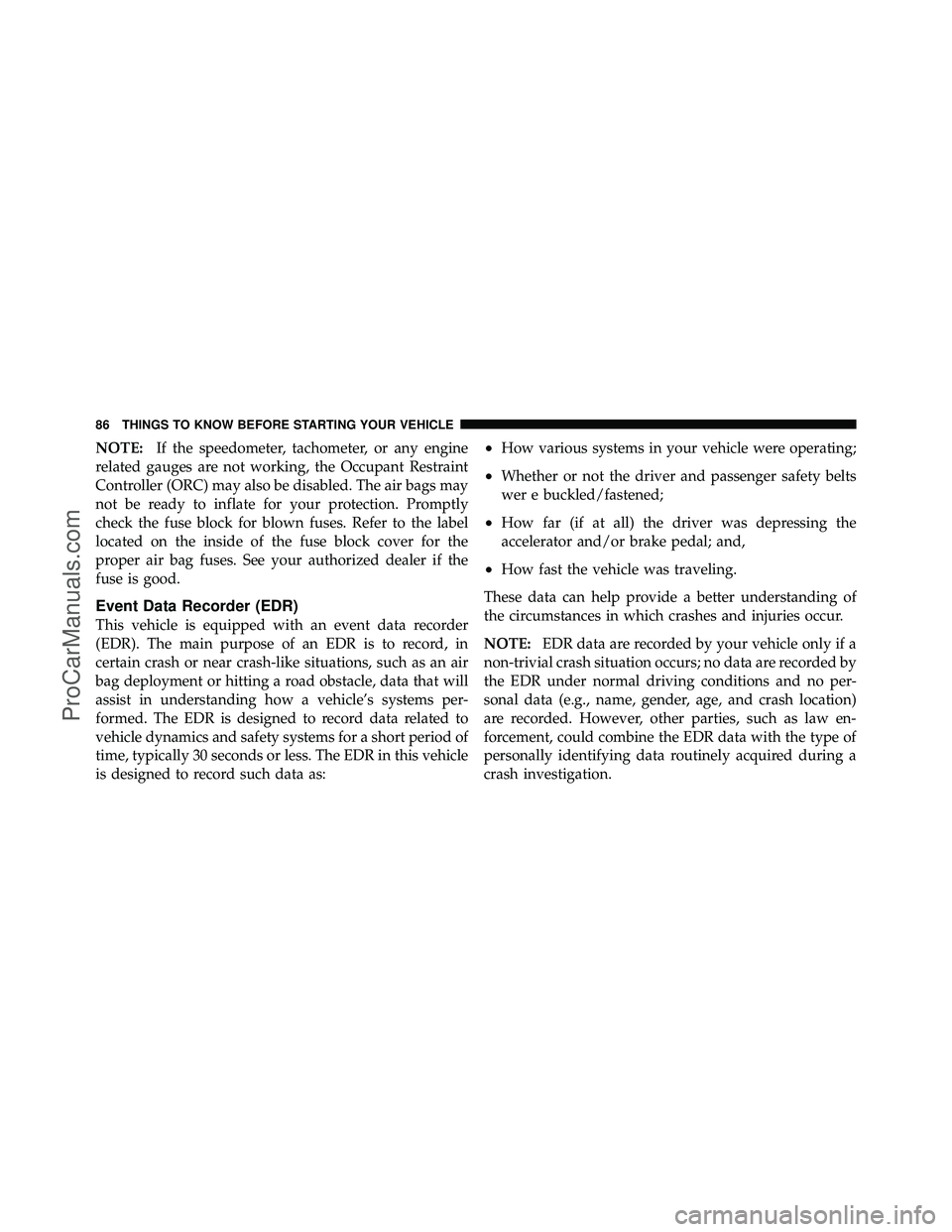 DODGE CARAVAN 2011  Owners Manual NOTE:If the speedometer, tachometer, or any engine
related gauges are not working, the Occupant Restraint
Controller (ORC) may also be disabled. The air bags may
not be ready to inflate for your prote