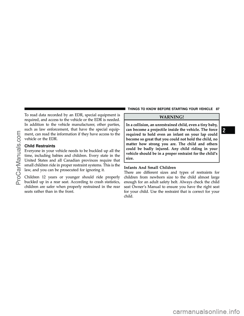 DODGE CARAVAN 2011 Manual Online To read data recorded by an EDR, special equipment is
required, and access to the vehicle or the EDR is needed.
In addition to the vehicle manufacturer, other parties,
such as law enforcement, that ha DODGE CARAVAN 2011 Manual Online To read data recorded by an EDR, special equipment is
required, and access to the vehicle or the EDR is needed.
In addition to the vehicle manufacturer, other parties,
such as law enforcement, that ha