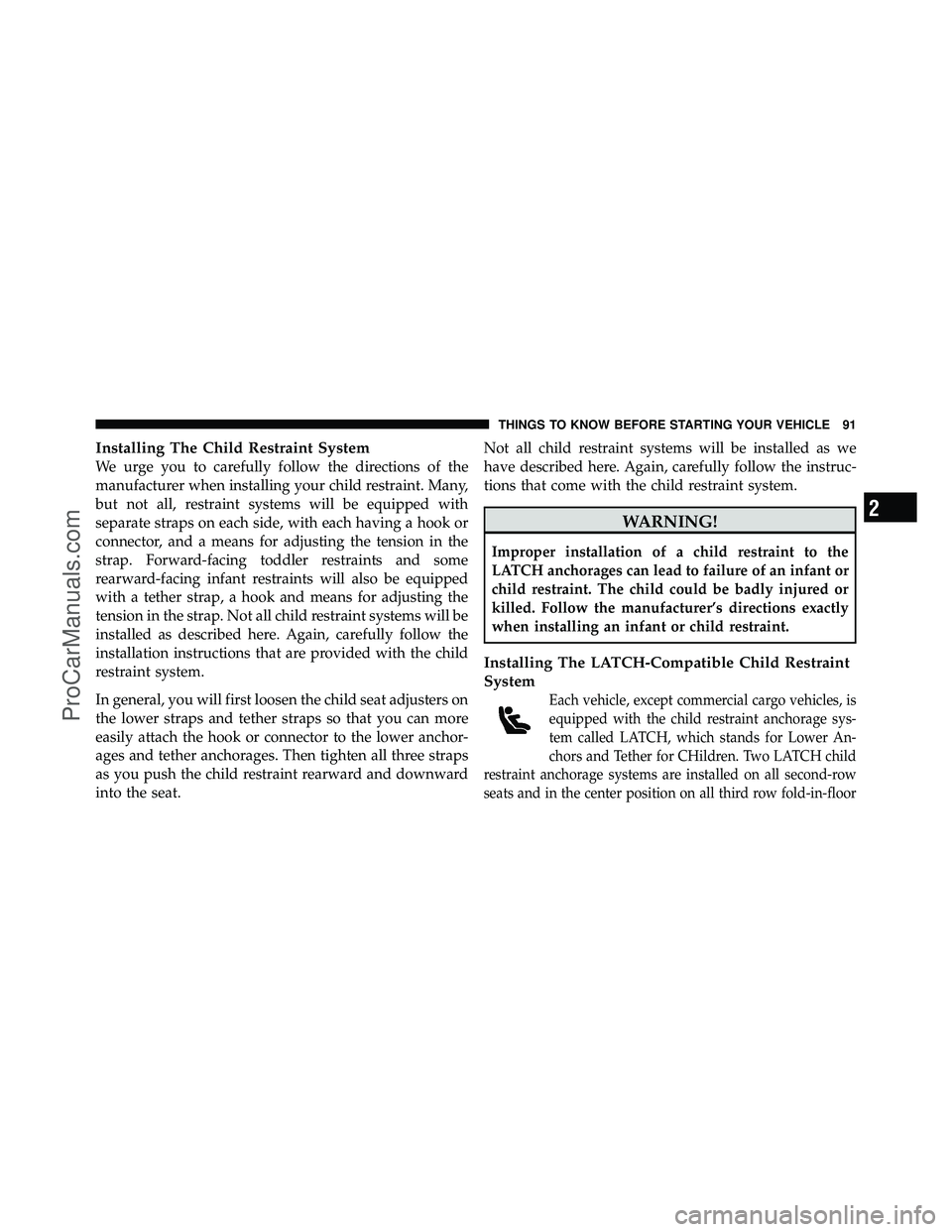 DODGE CARAVAN 2011 Owners Manual Installing The Child Restraint System
We urge you to carefully follow the directions of the
manufacturer when installing your child restraint. Many,
but not all, restraint systems will be equipped wit DODGE CARAVAN 2011 Owners Manual Installing The Child Restraint System
We urge you to carefully follow the directions of the
manufacturer when installing your child restraint. Many,
but not all, restraint systems will be equipped wit