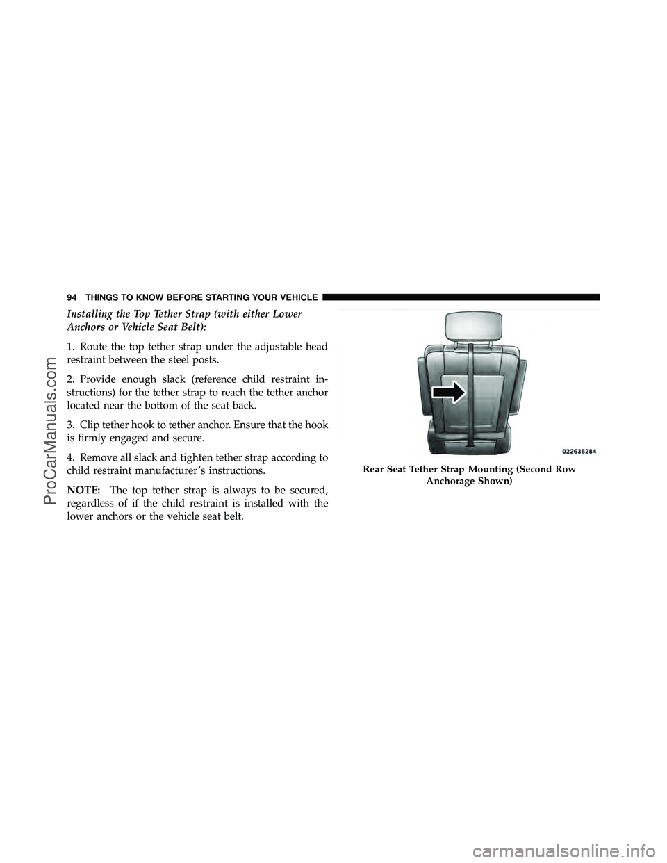 DODGE CARAVAN 2011 Owners Manual Installing the Top Tether Strap (with either Lower
Anchors or Vehicle Seat Belt):
1. Route the top tether strap under the adjustable head
restraint between the steel posts.
2. Provide enough slack (re DODGE CARAVAN 2011 Owners Manual Installing the Top Tether Strap (with either Lower
Anchors or Vehicle Seat Belt):
1. Route the top tether strap under the adjustable head
restraint between the steel posts.
2. Provide enough slack (re