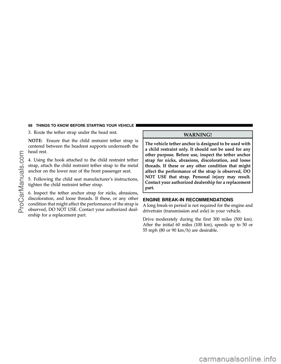 DODGE CARAVAN 2012  Owners Manual 3. Route the tether strap under the head rest.
NOTE:Ensure that the child restraint tether strap is
centered between the headrest supports underneath the
head rest.
4. Using the hook attached to the c