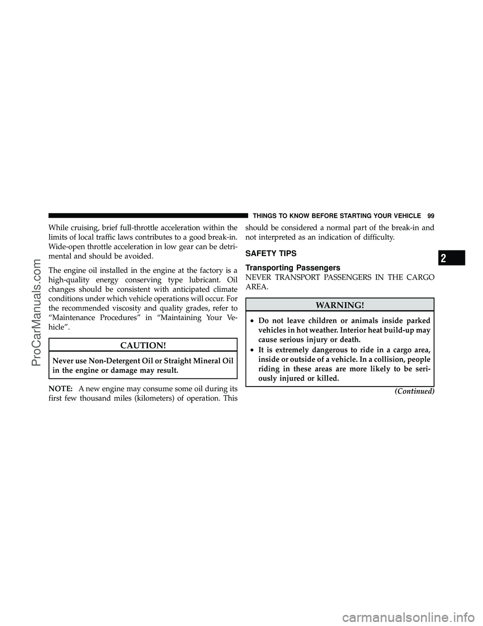 DODGE CARAVAN 2012  Owners Manual While cruising, brief full-throttle acceleration within the
limits of local traffic laws contributes to a good break-in.
Wide-open throttle acceleration in low gear can be detri-
mental and should be 