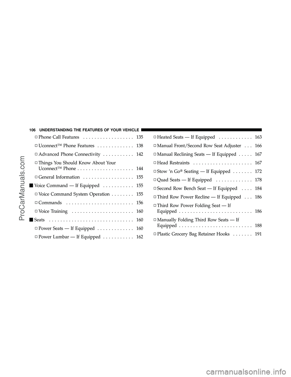 DODGE CARAVAN 2012  Owners Manual ▫Phone Call Features .................. 135
▫ Uconnect™ Phone Features ............. 138
▫ Advanced Phone Connectivity ........... 142
▫ Things You Should Know About Your
Uconnect™ Phone .