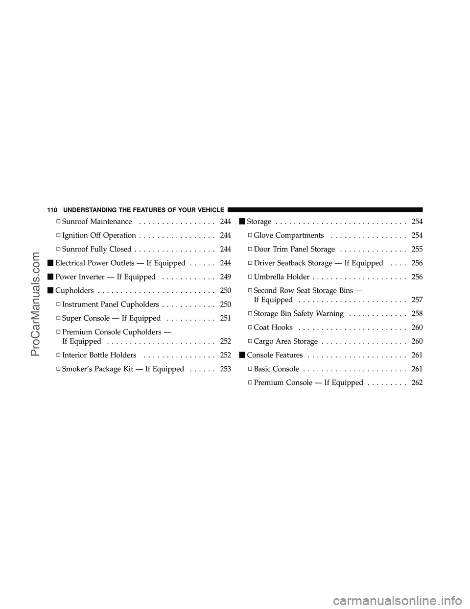 DODGE CARAVAN 2012  Owners Manual ▫Sunroof Maintenance ................. 244
▫ Ignition Off Operation ................. 244
▫ Sunroof Fully Closed .................. 244
 Electrical Power Outlets — If Equipped ...... 244
 Po