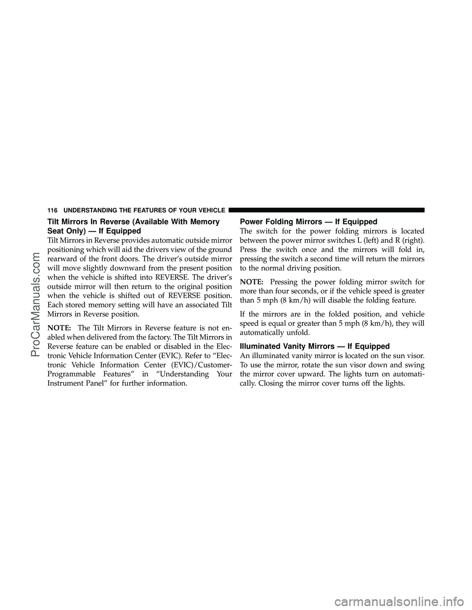 DODGE CARAVAN 2012  Owners Manual Tilt Mirrors In Reverse (Available With Memory
Seat Only) — If Equipped
Tilt Mirrors in Reverse provides automatic outside mirror
positioning which will aid the drivers view of the ground
rearward o