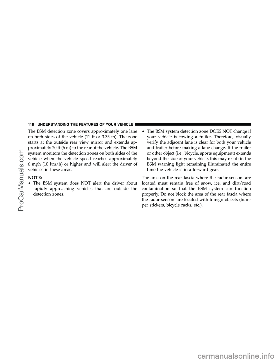 DODGE CARAVAN 2012 Owners Manual The BSM detection zone covers approximately one lane
on both sides of the vehicle (11 ft or 3.35 m). The zone
starts at the outside rear view mirror and extends ap-
proximately 20 ft (6 m) to the rear DODGE CARAVAN 2012 Owners Manual The BSM detection zone covers approximately one lane
on both sides of the vehicle (11 ft or 3.35 m). The zone
starts at the outside rear view mirror and extends ap-
proximately 20 ft (6 m) to the rear