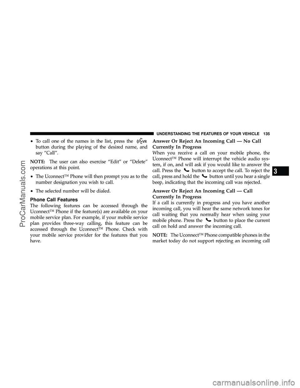 DODGE CARAVAN 2012 Owners Manual •To call one of the names in the list, press the
button during the playing of the desired name, and
say “Call”.
NOTE: The user can also exercise “Edit” or “Delete”
operations at this poi DODGE CARAVAN 2012 Owners Manual •To call one of the names in the list, press the
button during the playing of the desired name, and
say “Call”.
NOTE: The user can also exercise “Edit” or “Delete”
operations at this poi