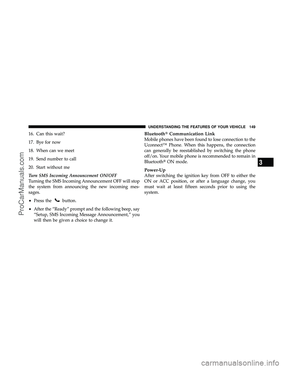 DODGE CARAVAN 2012  Owners Manual 16. Can this wait?
17. Bye for now
18. When can we meet
19. Send number to call
20. Start without me
Turn SMS Incoming Announcement ON/OFF
Turning the SMS Incoming Announcement OFF will stop
the syste