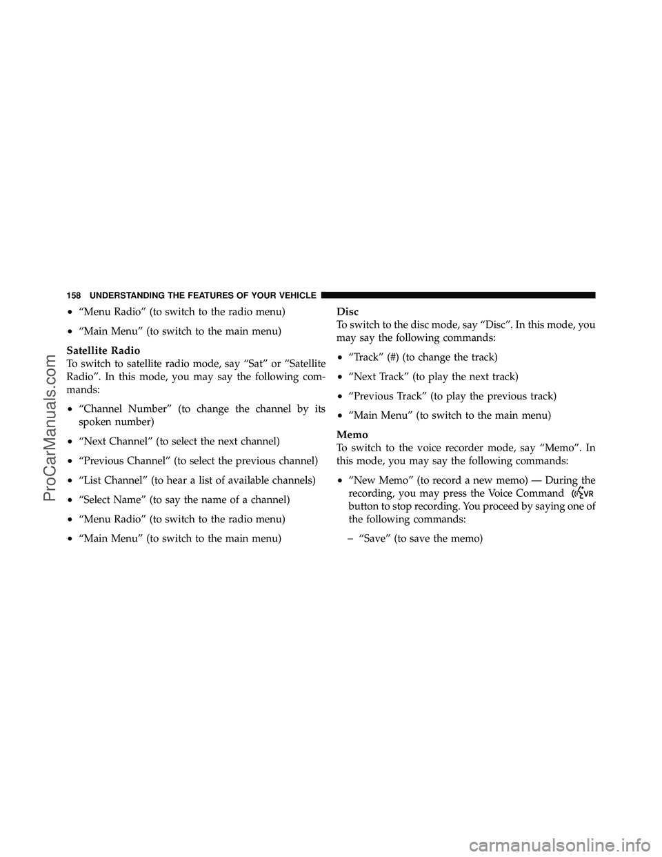 DODGE CARAVAN 2012  Owners Manual •“Menu Radio” (to switch to the radio menu)
•“Main Menu” (to switch to the main menu)
Satellite Radio
To switch to satellite radio mode, say “Sat” or “Satellite
Radio”. In this mod