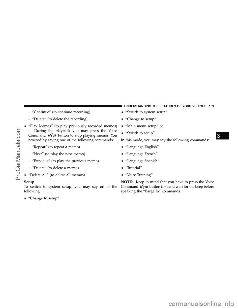 DODGE CARAVAN 2012  Owners Manual �“Continue” (to continue recording)
�“Delete” (to delete the recording)
•“Play Memos” (to play previously recorded memos)
— During the playback you may press the Voice
Command
button t